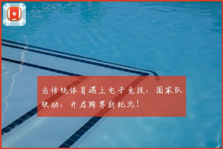 当传统体育遇上电子竞技,国家队联动,开启跨界新纪元!