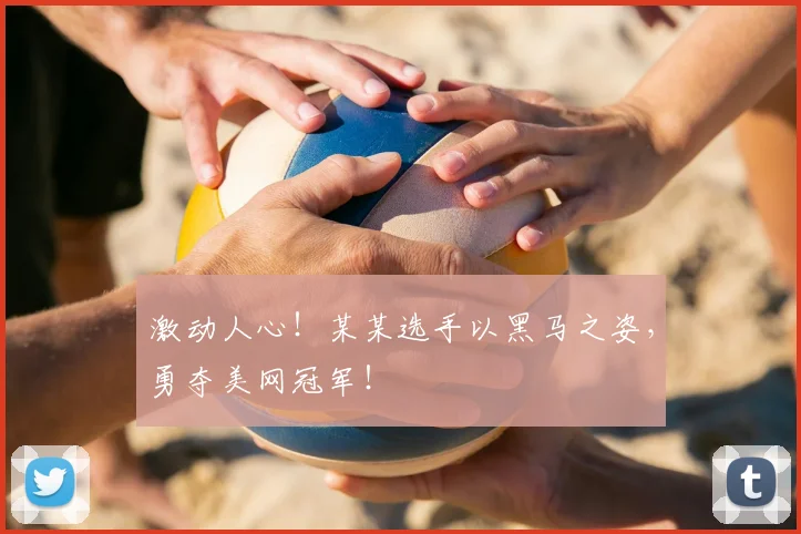 激动人心!某某选手以黑马之姿,勇夺美网冠军!
