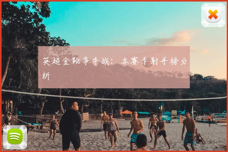 英超金靴争夺战：本赛季射手榜分析