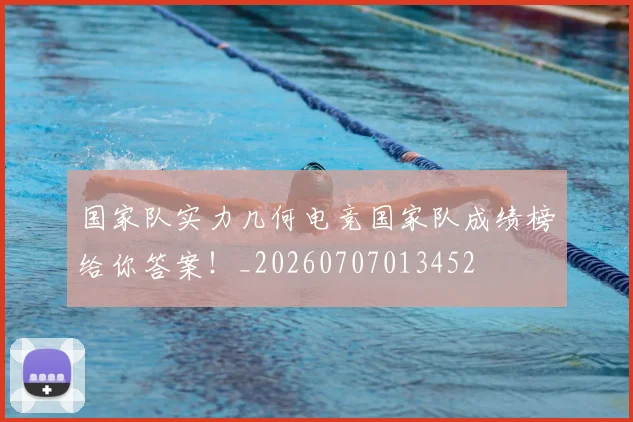 国家队实力几何电竞国家队成绩榜给你答案!_20260707013452
