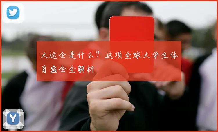大运会是什么?这项全球大学生体育盛会全解析