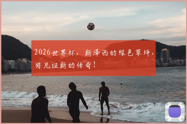 2026世界杯,新泽西的绿色草坪,将见证新的传奇!