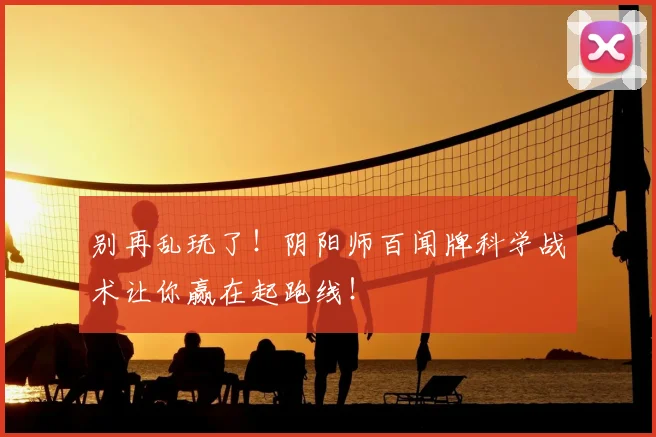 别再乱玩了！阴阳师百闻牌科学战术让你赢在起跑线！