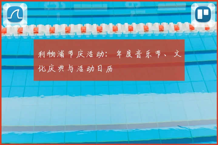 利物浦节庆活动：年度音乐节、文化庆典与活动日历
