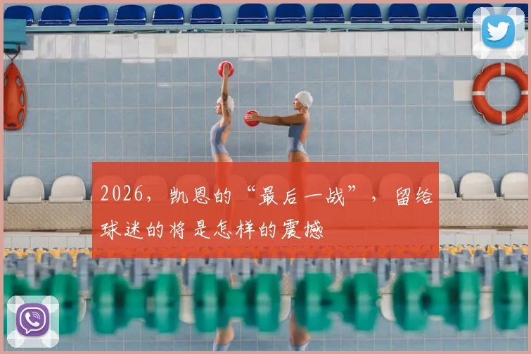 2026,凯恩的“最后一战”,留给球迷的将是怎样的震撼