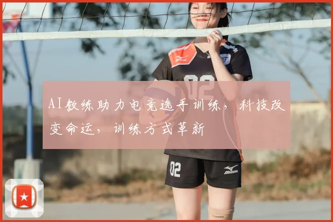 AI教练助力电竞选手训练，科技改变命运，训练方式革新