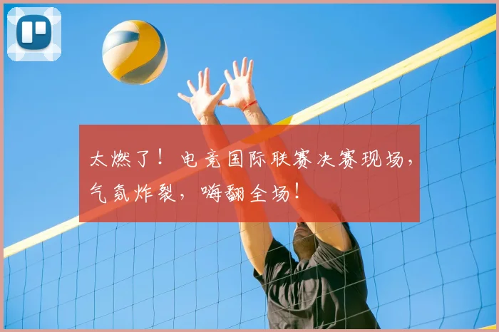 太燃了！电竞国际联赛决赛现场，气氛炸裂，嗨翻全场！